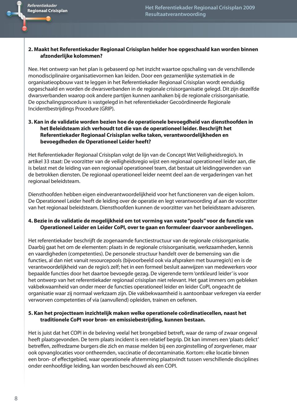 Door een gezamenlijke systematiek in de organisatieopbouw vast te leggen in het Referentiekader Regionaal Crisisplan wordt eenduidig opgeschaald en worden de dwarsverbanden in de regionale