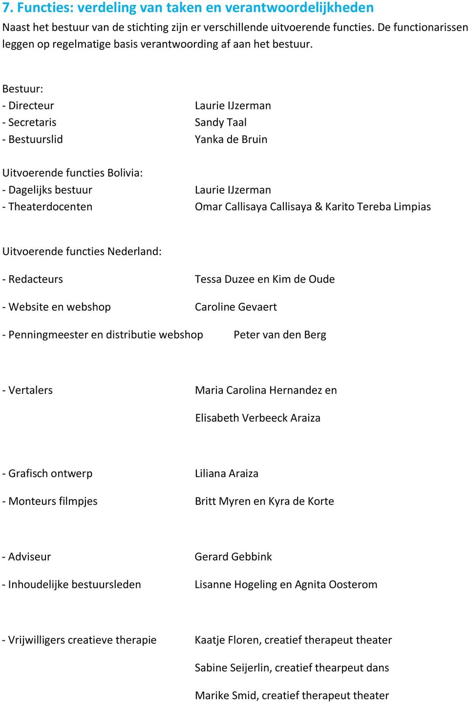 Bestuur: - Directeur Laurie IJzerman - Secretaris Sandy Taal - Bestuurslid Yanka de Bruin Uitvoerende functies Bolivia: - Dagelijks bestuur Laurie IJzerman - Theaterdocenten Omar Callisaya Callisaya