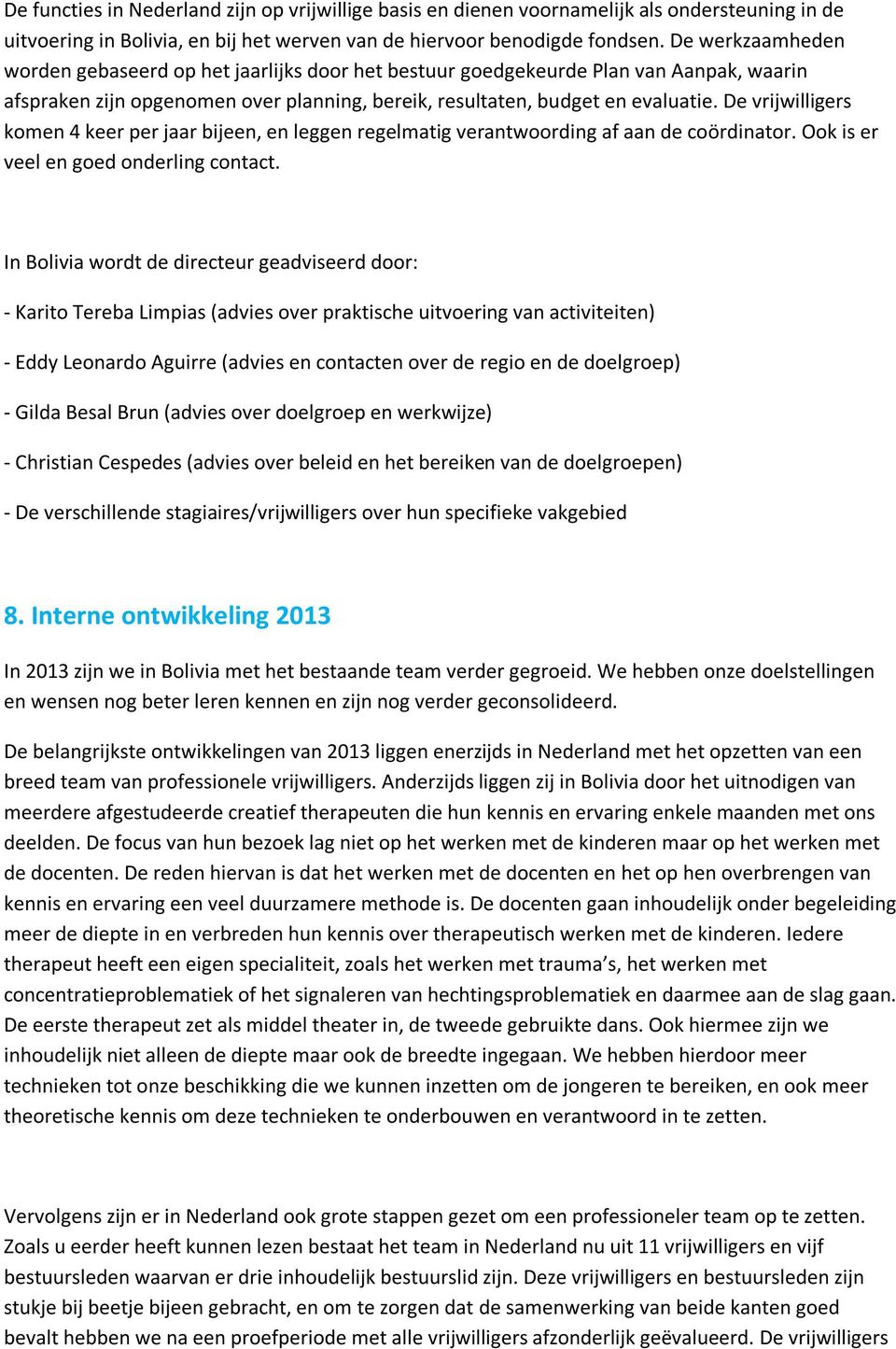 De vrijwilligers komen 4 keer per jaar bijeen, en leggen regelmatig verantwoording af aan de coördinator. Ook is er veel en goed onderling contact.