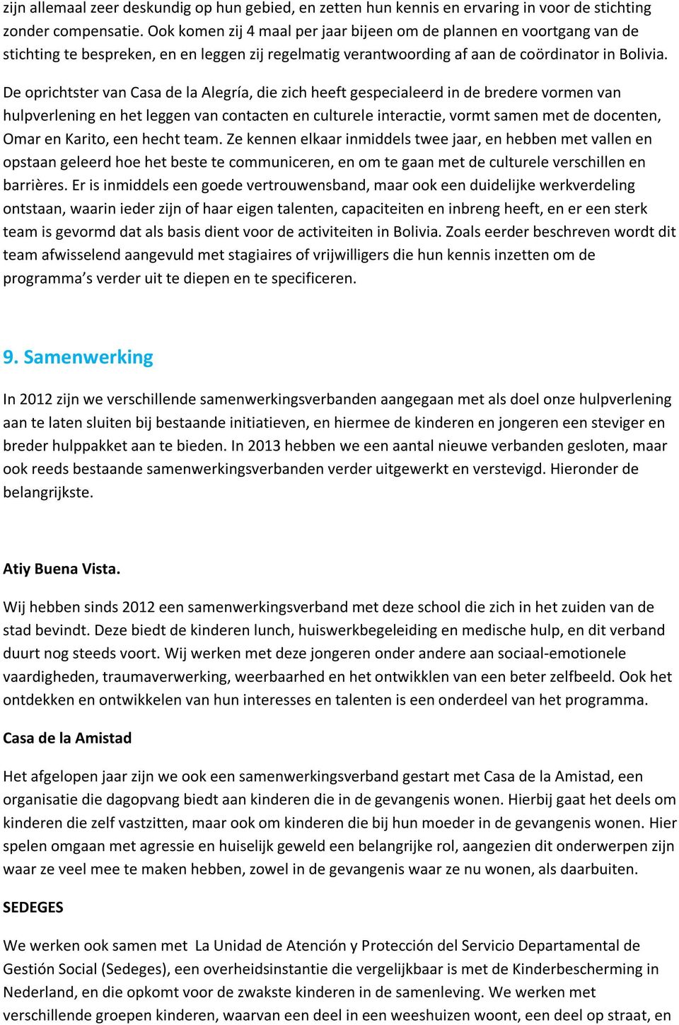 De oprichtster van Casa de la Alegría, die zich heeft gespecialeerd in de bredere vormen van hulpverlening en het leggen van contacten en culturele interactie, vormt samen met de docenten, Omar en