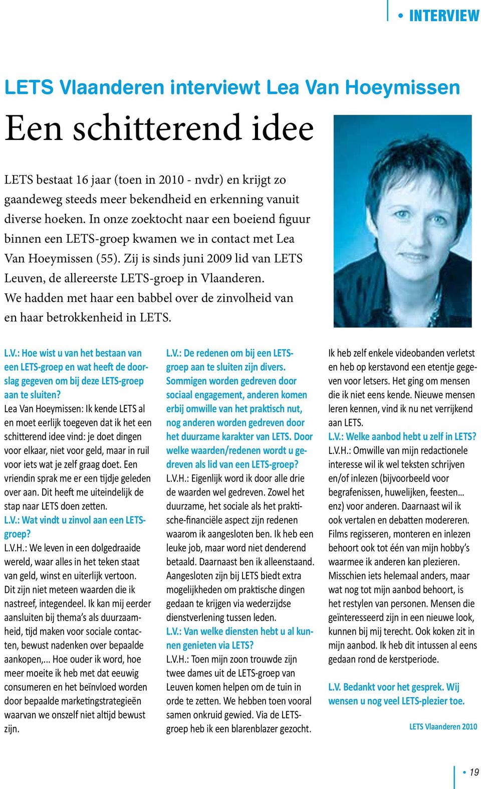 Zij is sinds juni 2009 lid van LETS Leuven, de allereerste LETS-groep in Vlaanderen. We hadden met haar een babbel over de zinvolheid van en haar betrokkenheid in LETS. L.V.: Hoe wist u van het bestaan van een LETS-groep en wat heeft de doorslag gegeven om bij deze LETS-groep aan te sluiten?