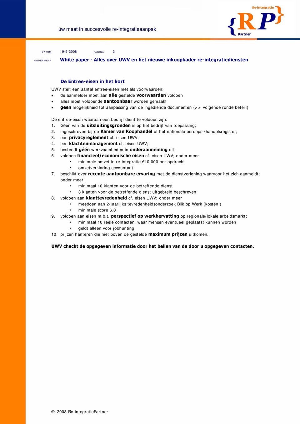 Géén van de uitsluitingsgronden is op het bedrijf van toepassing; 2. ingeschreven bij de Kamer van Koophandel of het nationale beroeps-/handelsregister; 3. een privacyreglement cf. eisen UWV; 4.