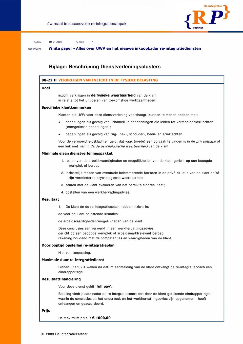 Specifieke klantkenmerken Klanten die UWV voor deze dienstverlening voordraagt, kunnen te maken hebben met: beperkingen als gevolg van lichamelijke aandoeningen die leiden tot vermoeidheidsklachten