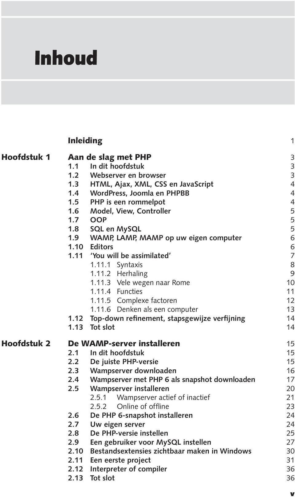 11.3 Vele wegen naar Rome 10 1.11.4 Functies 11 1.11.5 Complexe factoren 12 1.11.6 Denken als een computer 13 1.12 Top-down refinement, stapsgewijze verfijning 14 1.