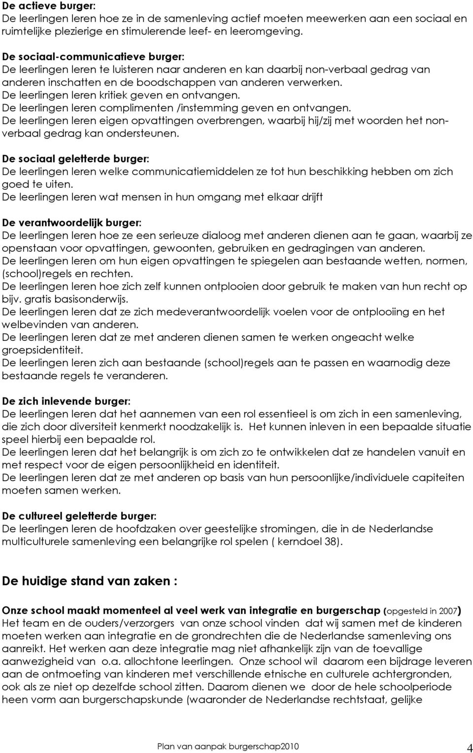 De leerlingen leren kritiek geven en ontvangen. De leerlingen leren complimenten /instemming geven en ontvangen.