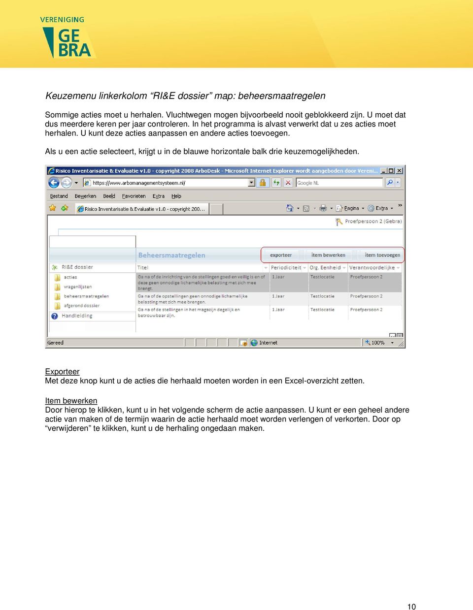 Als u een actie selecteert, krijgt u in de blauwe horizontale balk drie keuzemogelijkheden. Exporteer Met deze knop kunt u de acties die herhaald moeten worden in een Excel-overzicht zetten.