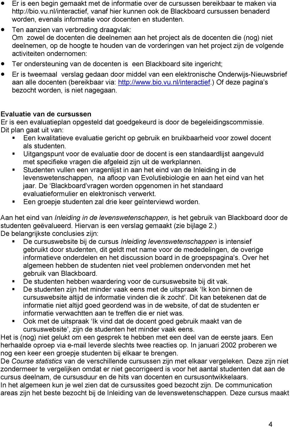 Ten aanzien van verbreding draagvlak: Om zowel de docenten die deelnemen aan het project als de docenten die (nog) niet deelnemen, op de hoogte te houden van de vorderingen van het project zijn de