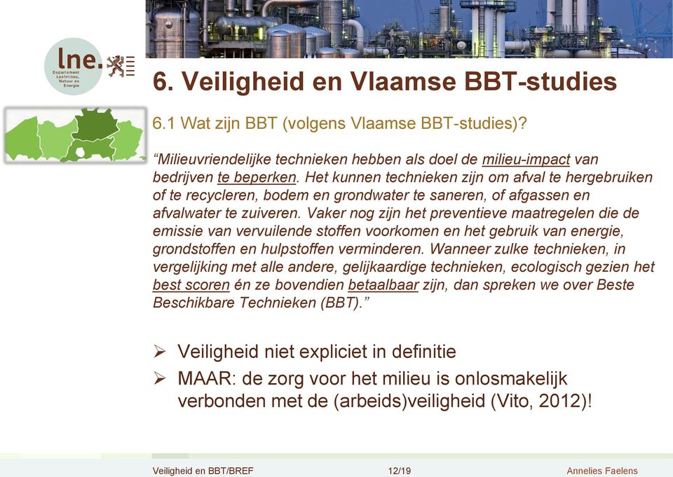 Vaker nog zijn het preventieve maatregelen die de emissie van vervuilende stoffen voorkomen en het gebruik van energie, grondstoffen en hulpstoffen verminderen.