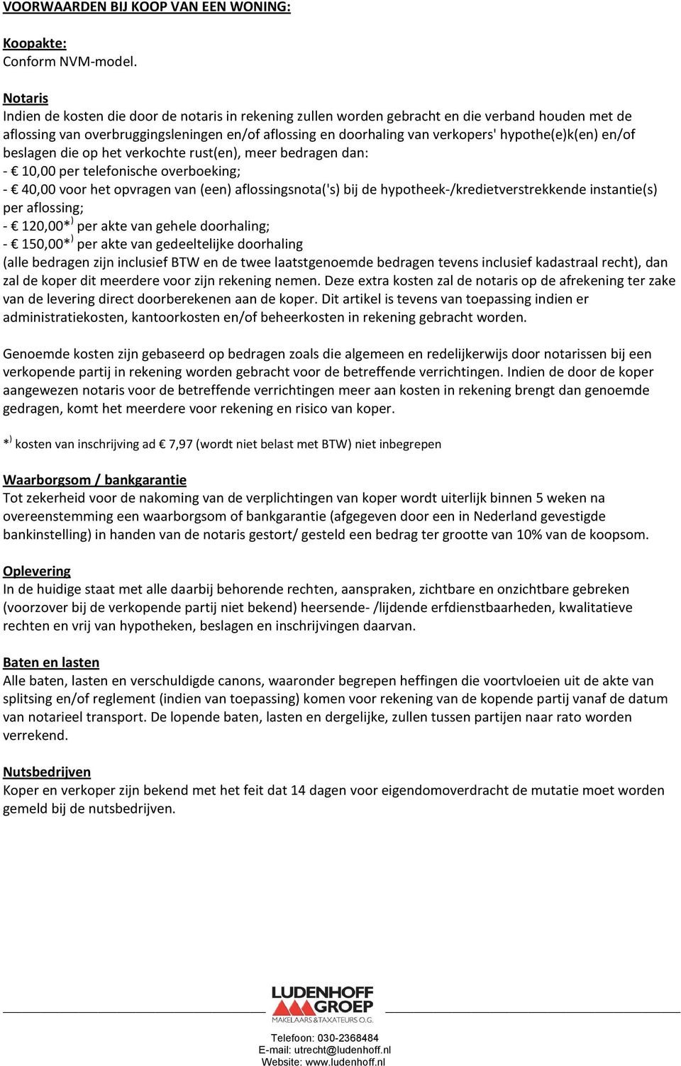 hypothe(e)k(en) en/of beslagen die op het verkochte rust(en), meer bedragen dan: - 10,00 per telefonische overboeking; - 40,00 voor het opvragen van (een) aflossingsnota('s) bij de