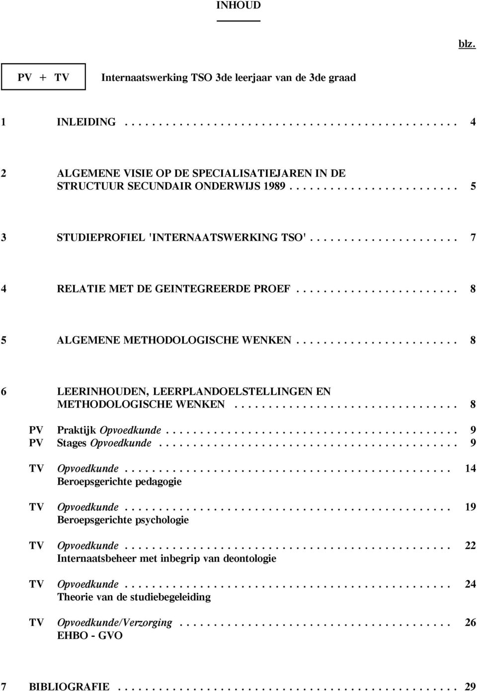 .. 8 6 LEERINHOUDEN, LEERPLANDOELSTELLINGEN EN METHODOLOGISCHE WENKEN... 8 PV Praktijk Opvoedkunde... 9 PV Stages Opvoedkunde... 9 TV Opvoedkunde.