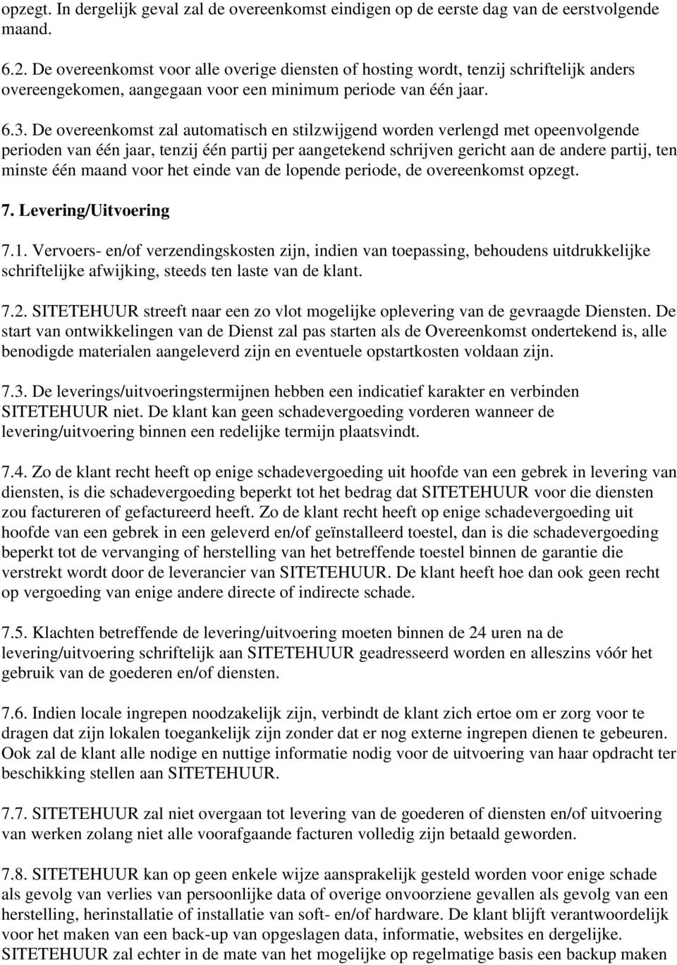 De overeenkomst zal automatisch en stilzwijgend worden verlengd met opeenvolgende perioden van één jaar, tenzij één partij per aangetekend schrijven gericht aan de andere partij, ten minste één maand