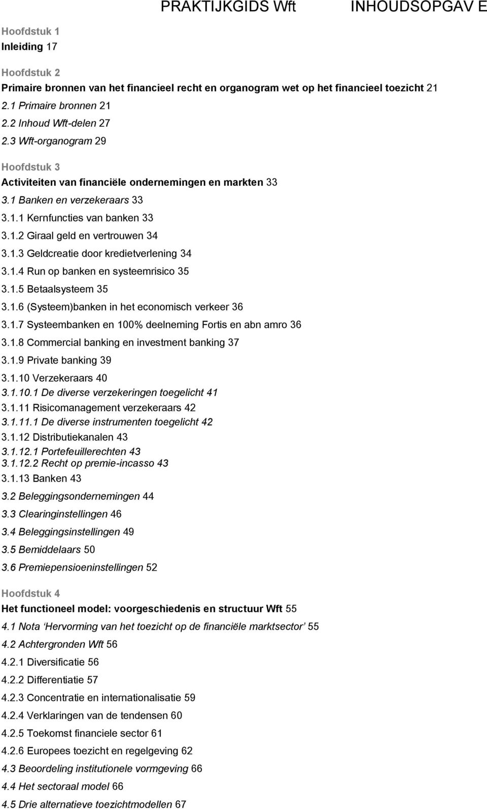 1.3 Geldcreatie door kredietverlening 34 3.1.4 Run op banken en systeemrisico 35 3.1.5 Betaalsysteem 35 3.1.6 (Systeem)banken in het economisch verkeer 36 3.1.7 Systeembanken en 100% deelneming Fortis en abn amro 36 3.