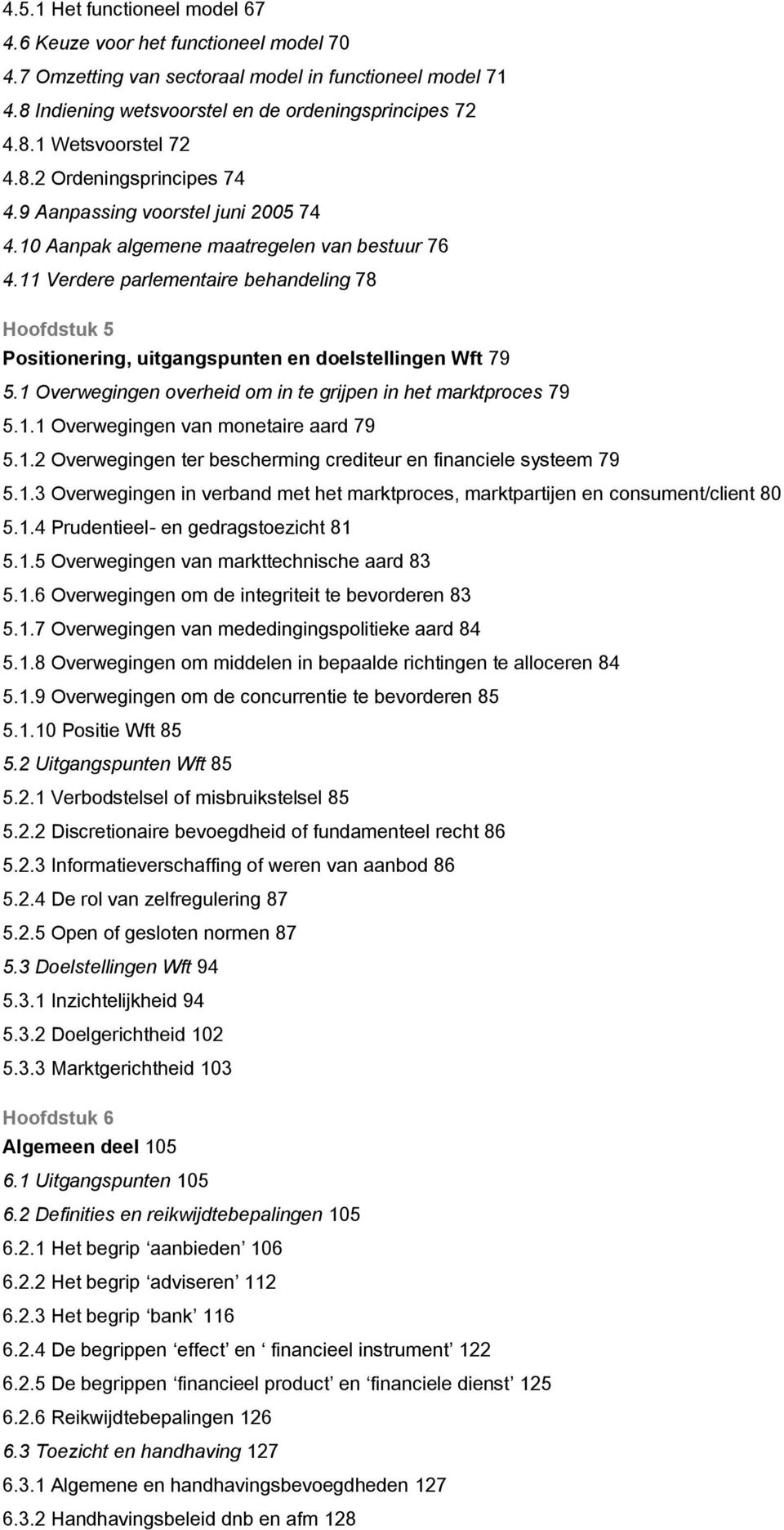 11 Verdere parlementaire behandeling 78 Hoofdstuk 5 Positionering, uitgangspunten en doelstellingen Wft 79 5.1 Overwegingen overheid om in te grijpen in het marktproces 79 5.1.1 Overwegingen van monetaire aard 79 5.