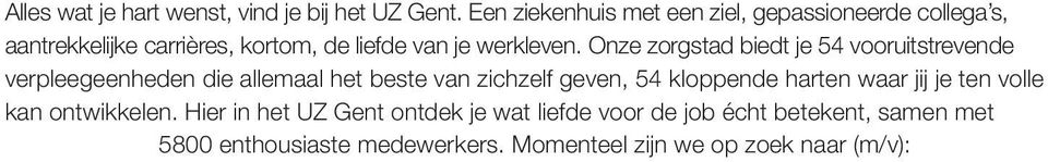 Hier in het UZ Gent ontdek je wat liefde voor de job écht betekent, samen met 5800 enthousiaste medewerkers.