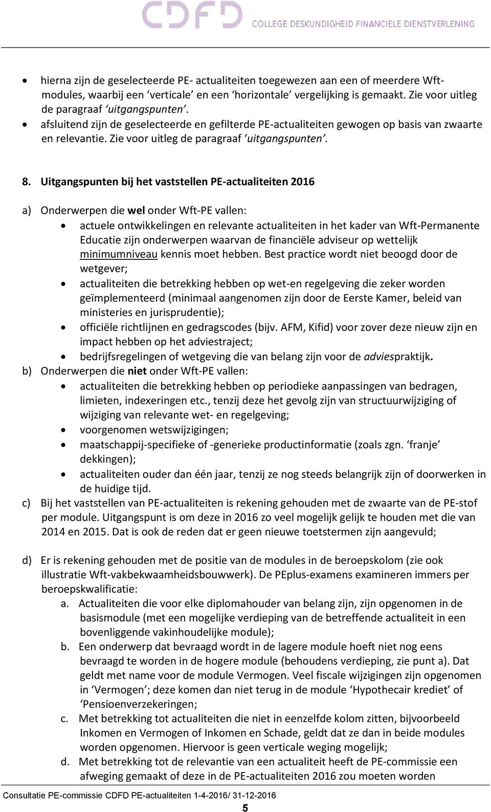 Uitgangspunten bij het vaststellen PE-actualiteiten 2016 a) Onderwerpen die wel onder Wft-PE vallen: actuele ontwikkelingen en relevante actualiteiten in het kader van Wft-Permanente Educatie zijn