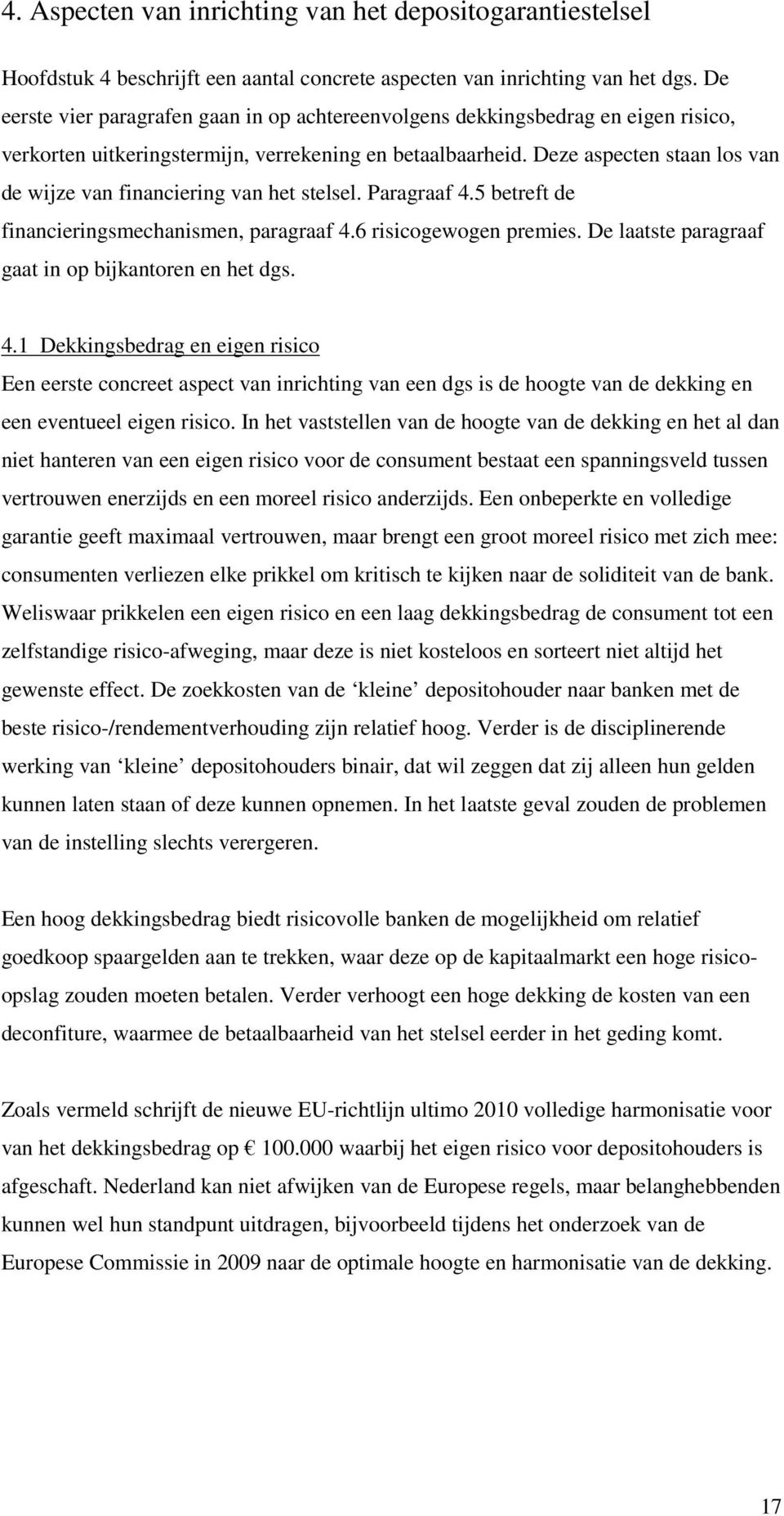 Deze aspecten staan los van de wijze van financiering van het stelsel. Paragraaf 4.5 betreft de financieringsmechanismen, paragraaf 4.6 risicogewogen premies.