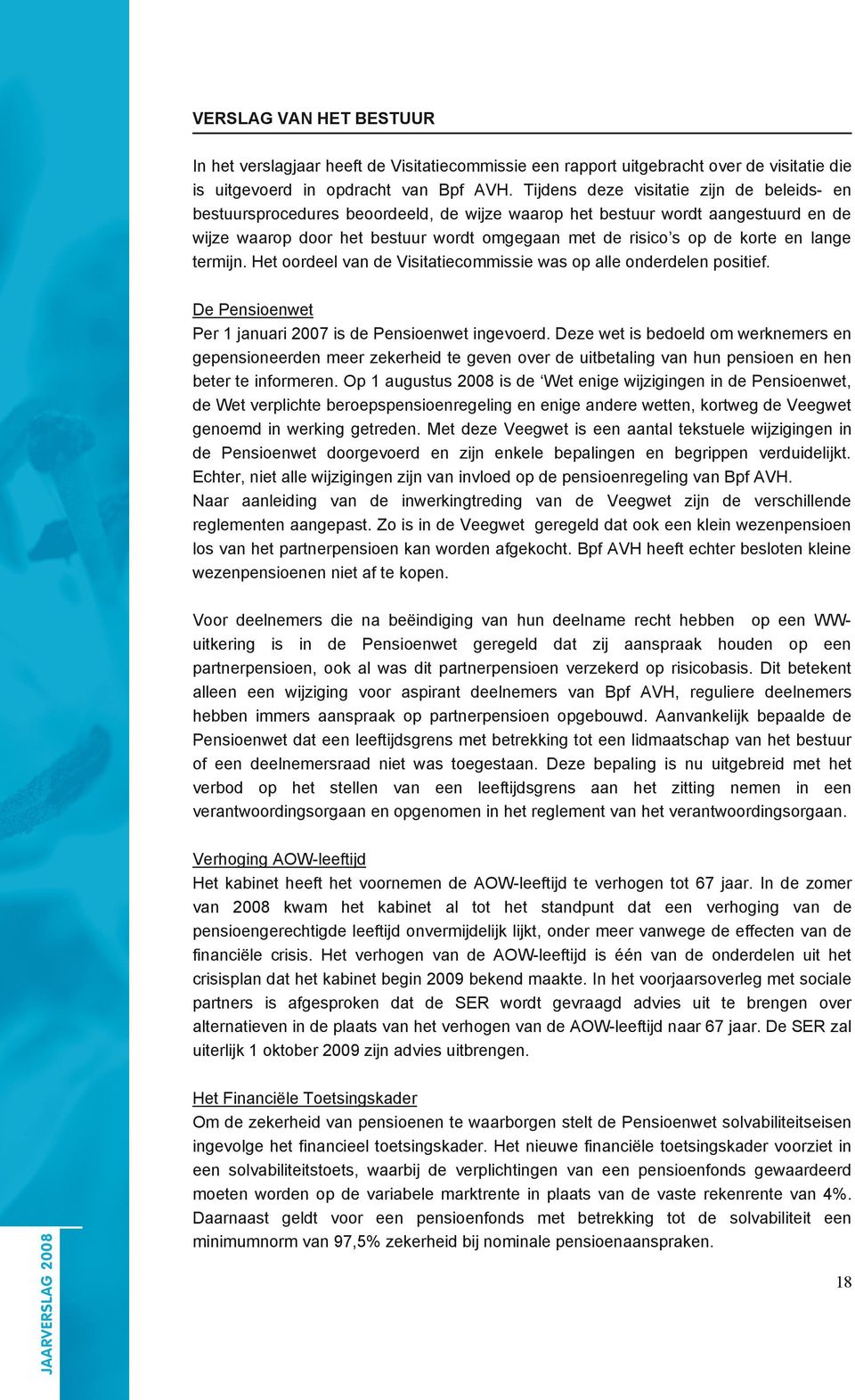 en lange termijn. Het oordeel van de Visitatiecommissie was op alle onderdelen positief. De Pensioenwet Per 1 januari 2007 is de Pensioenwet ingevoerd.