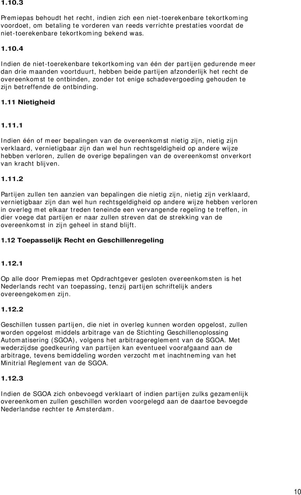 4 Indien de niet-toerekenbare tekortkoming van één der partijen gedurende meer dan drie maanden voortduurt, hebben beide partijen afzonderlijk het recht de overeenkomst te ontbinden, zonder tot enige