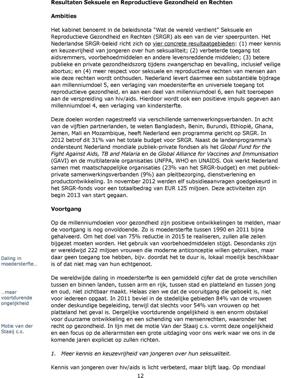 Het Nederlandse SRGR-beleid richt zich op vier concrete resultaatgebieden: (1) meer kennis en keuzevrijheid van jongeren over hun seksualiteit; (2) verbeterde toegang tot aidsremmers,