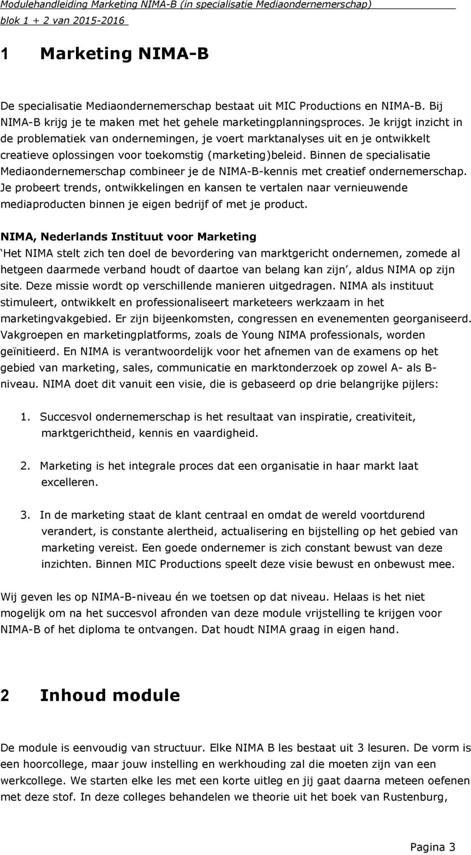 Binnen de specialisatie Mediaondernemerschap combineer je de NIMA-B-kennis met creatief ondernemerschap.