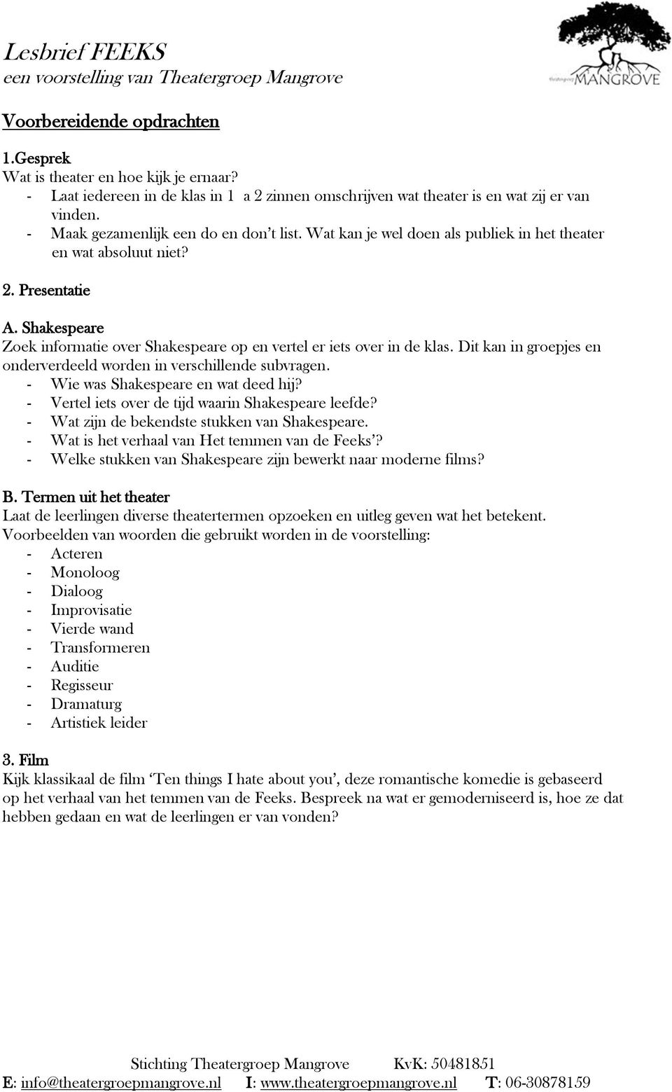 Shakespeare Zoek informatie over Shakespeare op en vertel er iets over in de klas. Dit kan in groepjes en onderverdeeld worden in verschillende subvragen. - Wie was Shakespeare en wat deed hij?