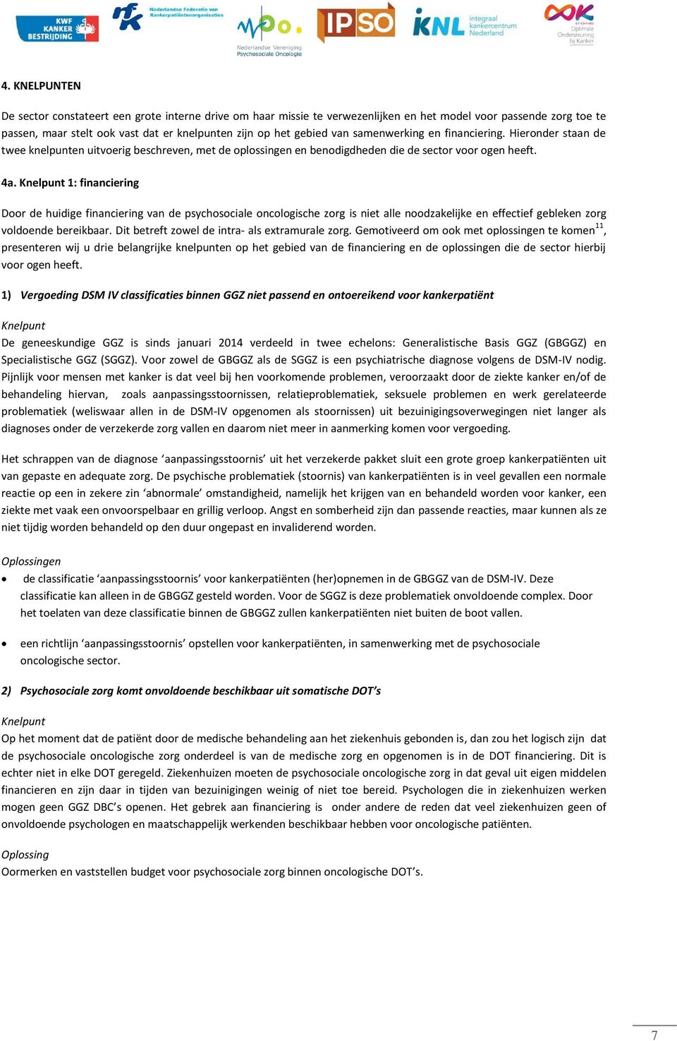 Knelpunt 1: financiering Door de huidige financiering van de psychosociale oncologische zorg is niet alle noodzakelijke en effectief gebleken zorg voldoende bereikbaar.