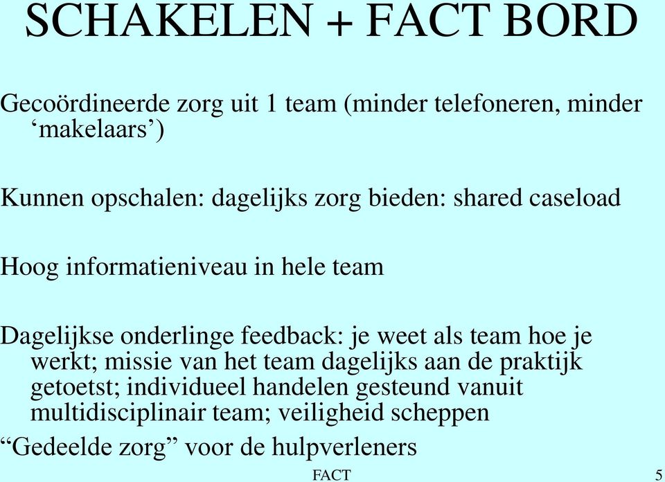 feedback: je weet als team hoe je werkt; missie van het team dagelijks aan de praktijk getoetst;