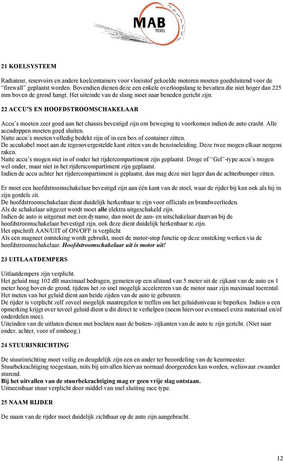 22 ACCU S EN HOOFDSTROOMSCHAKELAAR Accu s moeten zeer goed aan het chassis bevestigd zijn om beweging te voorkomen indien de auto crasht. Alle accudoppen moeten goed sluiten.