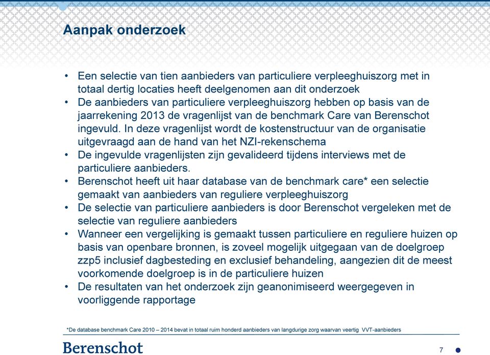 In deze vragenlijst wordt de kostenstructuur van de organisatie uitgevraagd aan de hand van het NZI-rekenschema De ingevulde vragenlijsten zijn gevalideerd tijdens interviews met de particuliere