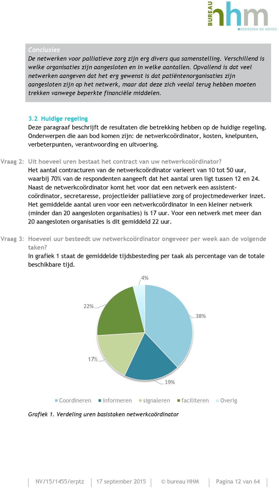 financiële middelen. 3.2 Huidige regeling Deze paragraaf beschrijft de resultaten die betrekking hebben op de huidige regeling.