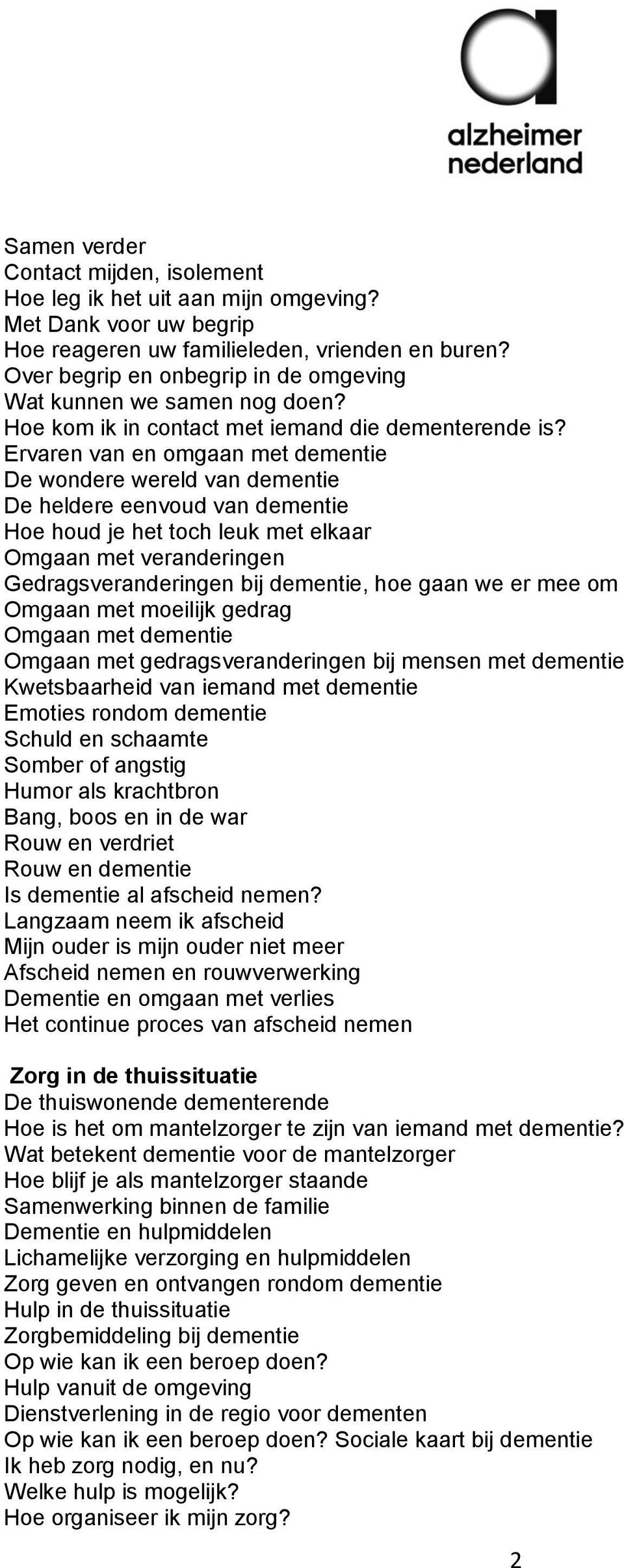 Ervaren van en omgaan met dementie De wondere wereld van dementie De heldere eenvoud van dementie Hoe houd je het toch leuk met elkaar Omgaan met veranderingen Gedragsveranderingen bij dementie, hoe