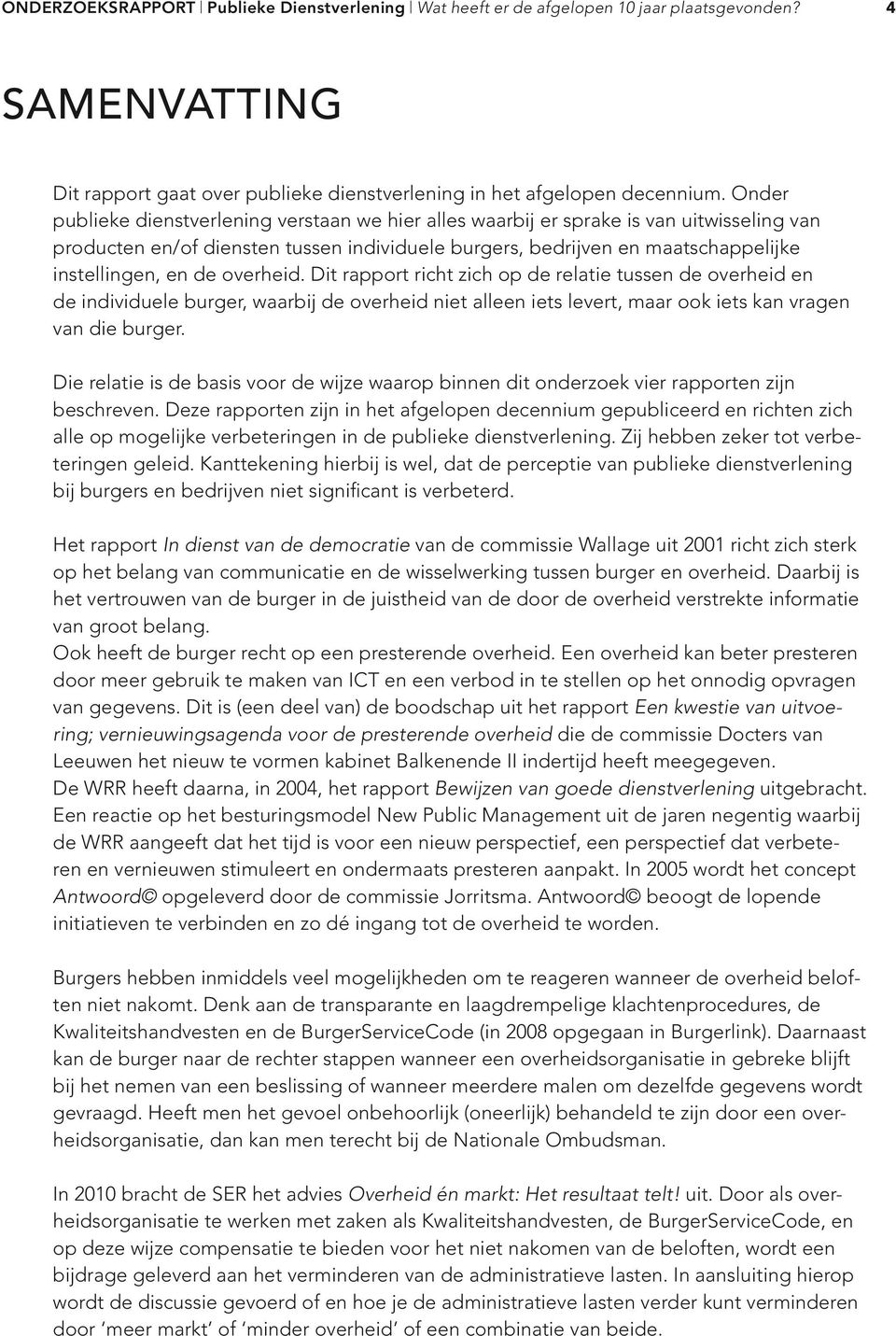 overheid. Dit rapport richt zich op de relatie tussen de overheid en de individuele burger, waarbij de overheid niet alleen iets levert, maar ook iets kan vragen van die burger.