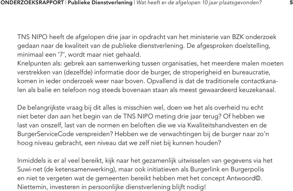 Knelpunten als: gebrek aan samenwerking tussen organisaties, het meerdere malen moeten verstrekken van (dezelfde) informatie door de burger, de stroperigheid en bureaucratie, komen in ieder onderzoek