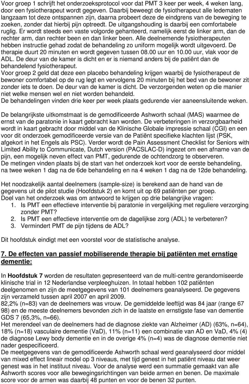 De uitgangshouding is daarbij een comfortabele ruglig. Er wordt steeds een vaste volgorde gehanteerd, namelijk eerst de linker arm, dan de rechter arm, dan rechter been en dan linker been.