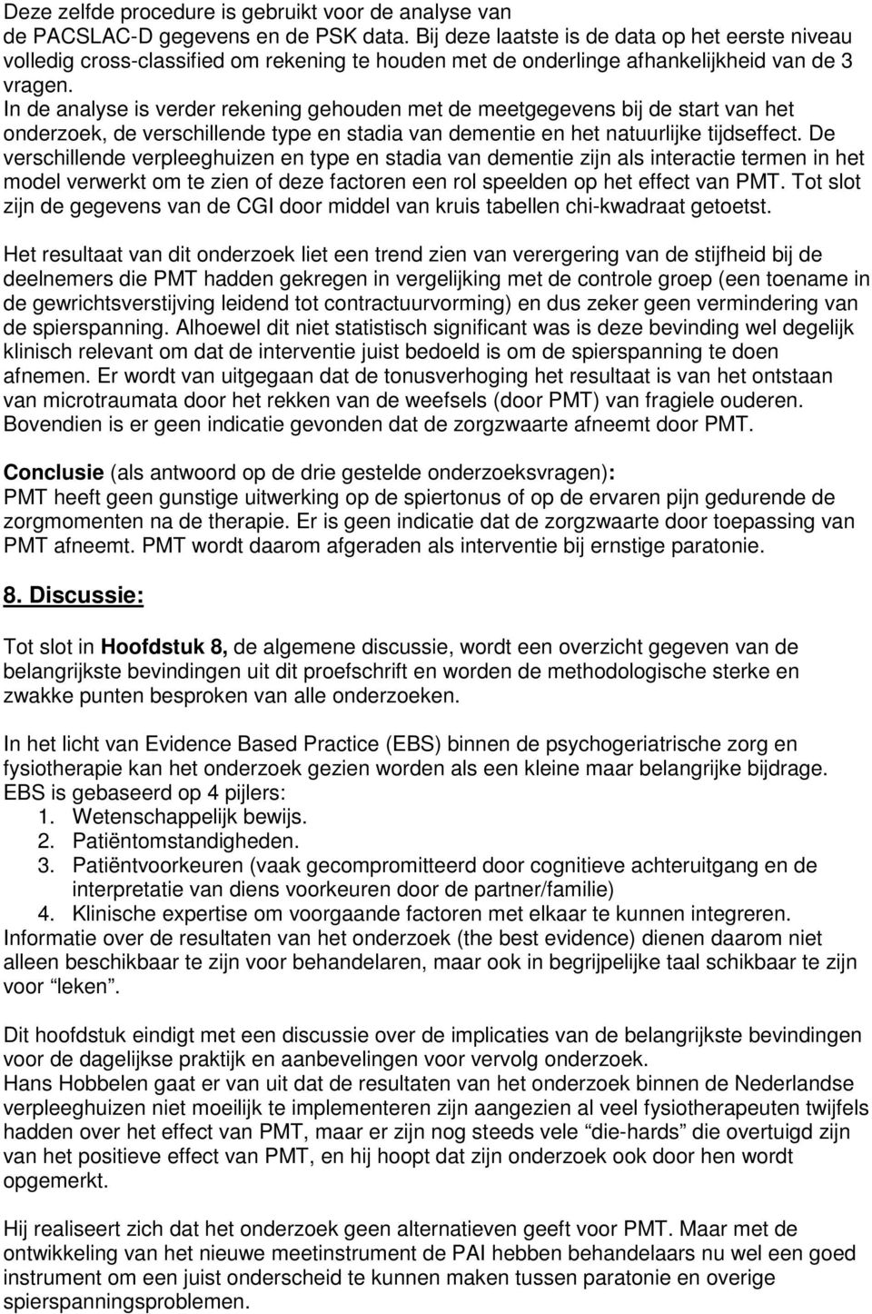 In de analyse is verder rekening gehouden met de meetgegevens bij de start van het onderzoek, de verschillende type en stadia van dementie en het natuurlijke tijdseffect.