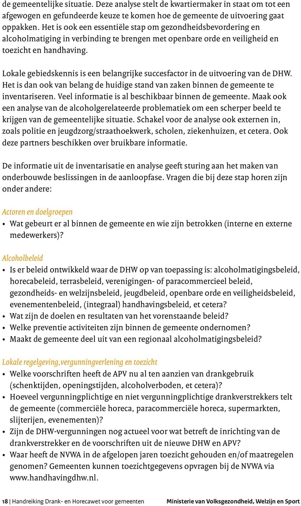 Lokale gebiedskennis is een belangrijke succesfactor in de uitvoering van de DHW. Het is dan ook van belang de huidige stand van zaken binnen de gemeente te inventariseren.