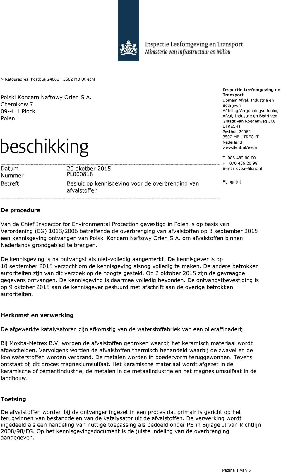 Afdeling Vergunningverlening Afval, Industrie en Bedrijven Graadt van Roggenweg 500 UTRECHT Postbus 24062 3502 MB UTRECHT Nederland www.ilent.nl/evoa T 088 489 00 00 F 070 456 20 98 E-mail evoa@ilent.