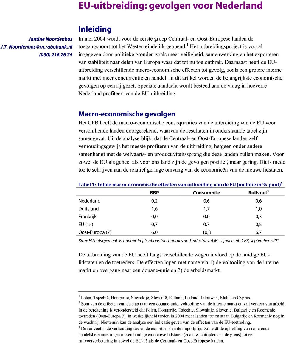 1 Het uitbreidingsproject is vooral ingegeven door politieke gronden zoals meer veiligheid, samenwerking en het exporteren van stabiliteit naar delen van Europa waar dat tot nu toe ontbrak.