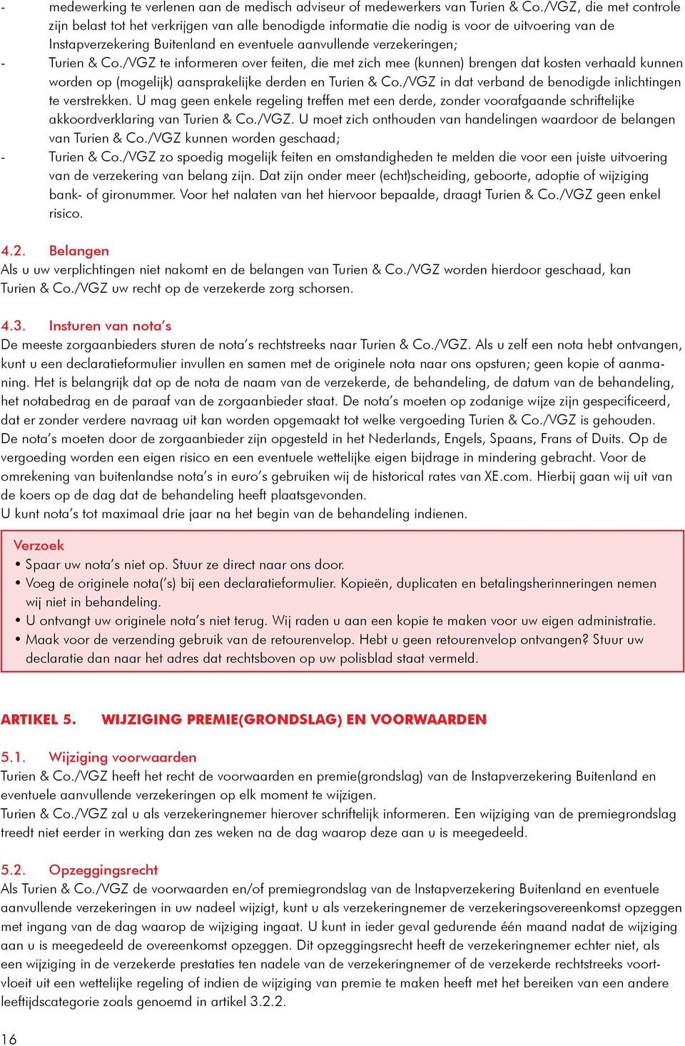 /VGZ te informeren over feiten, die met zich mee (kunnen) brengen dat kosten verhaald kunnen worden op (mogelijk) aansprakelijke derden en Turien & Co.