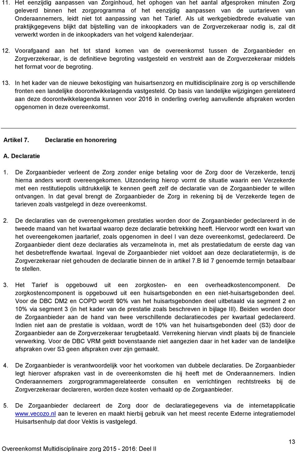 Als uit werkgebiedbrede evaluatie van praktijkgegevens blijkt dat bijstelling van de inkoopkaders van de Zorgverzekeraar nodig is, zal dit verwerkt worden in de inkoopkaders van het volgend