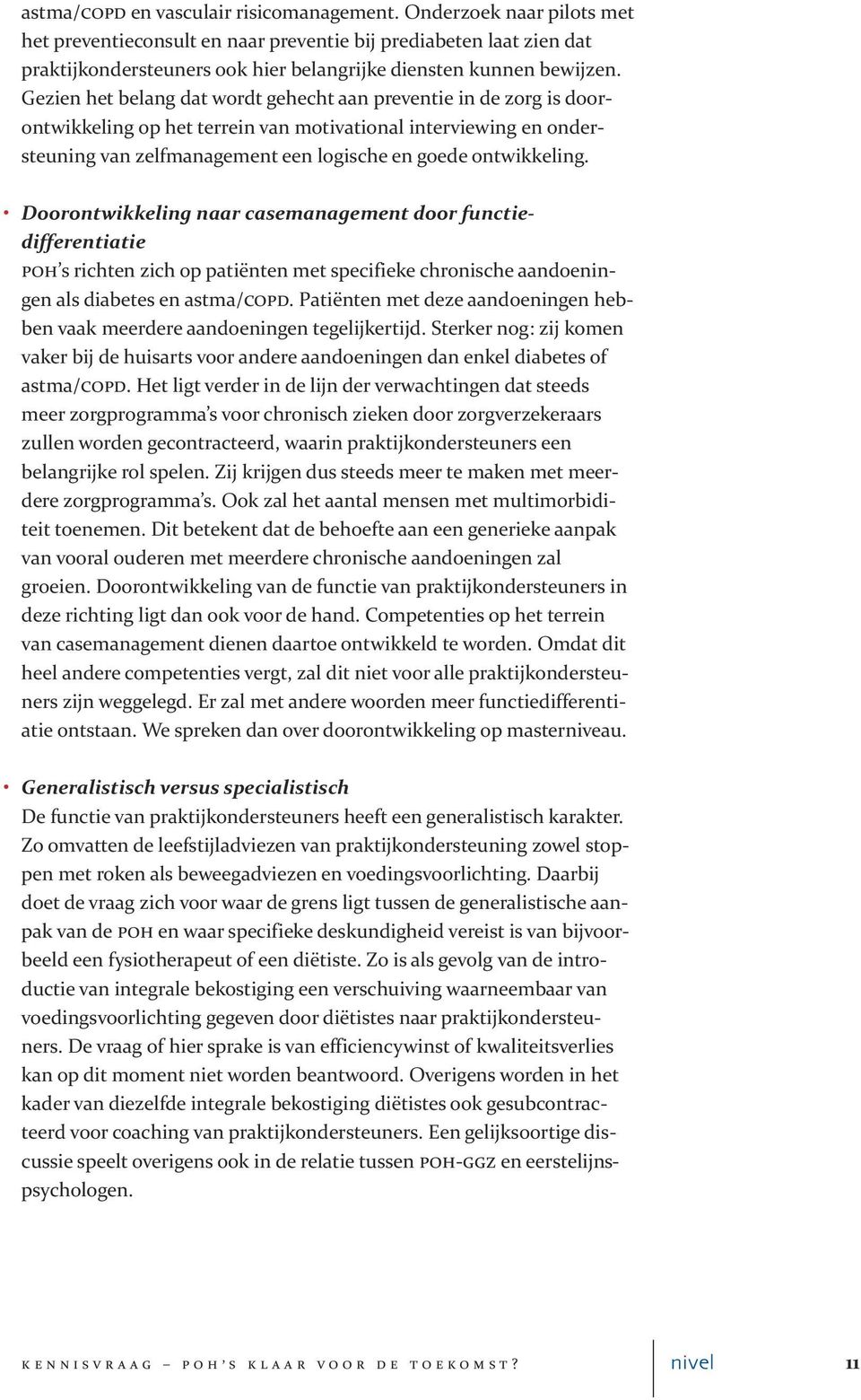 Gezien het belang dat wordt gehecht aan preventie in de zorg is doorontwikkeling op het terrein van motivational interviewing en ondersteuning van zelfmanagement een logische en goede ontwikkeling.