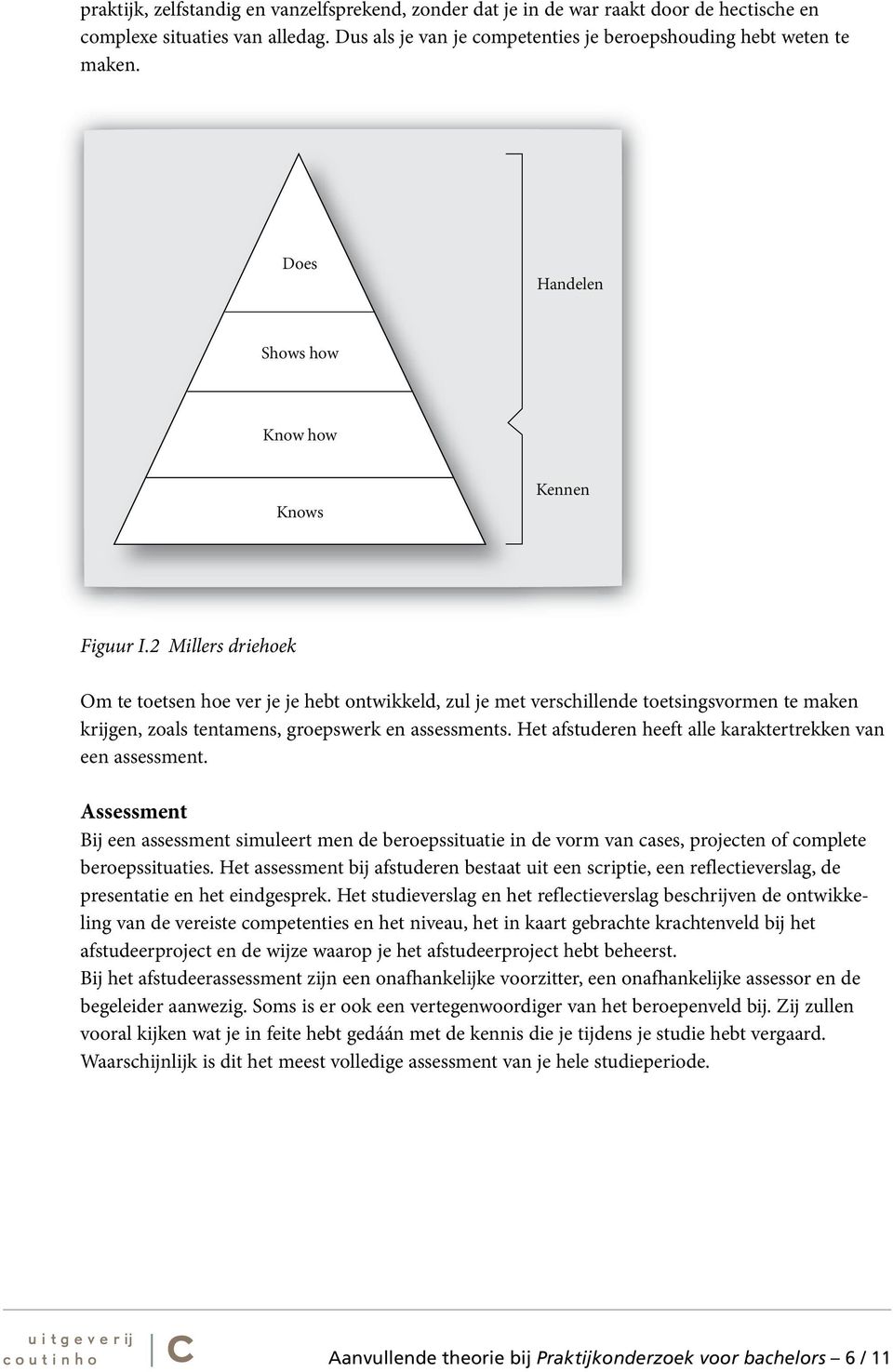 2 Millers driehoek Om te toetsen hoe ver je je hebt ontwikkeld, zul je met verschillende toetsingsvormen te maken krijgen, zoals tentamens, groepswerk en assessments.