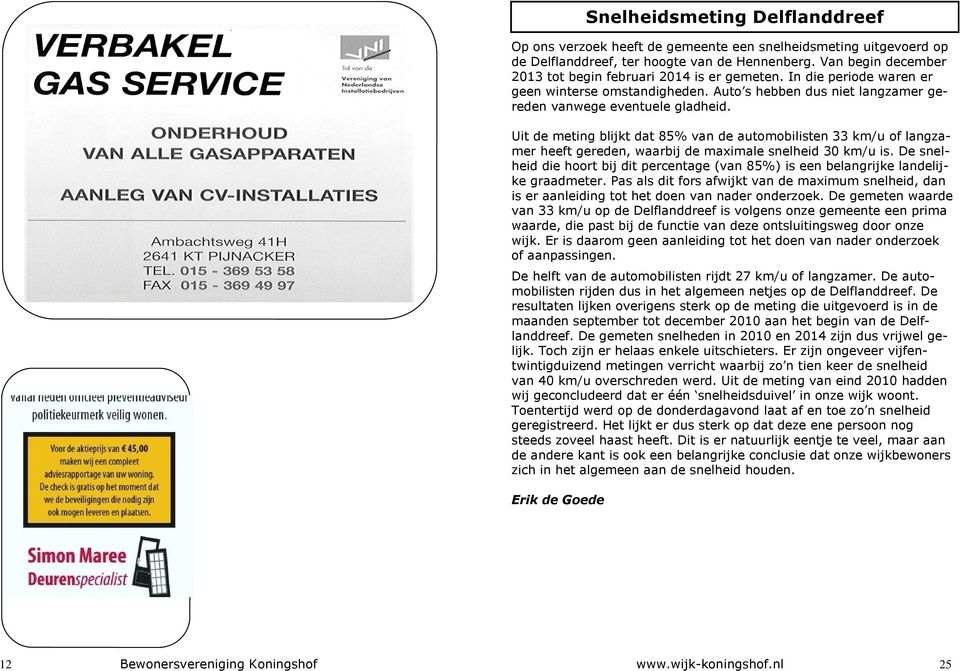 Uit de meting blijkt dat 85% van de automobilisten 33 km/u of langzamer heeft gereden, waarbij de maximale snelheid 30 km/u is.