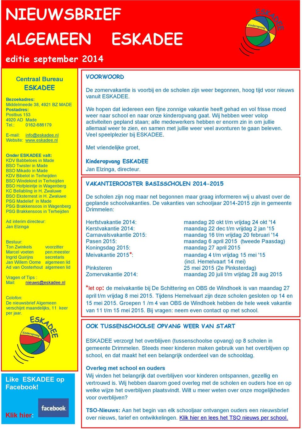 nl Onder ESKADEE valt: KDV Babbeloes in Made BSO Twister in Made BSO Mikado in Made KDV Bibelot in Terheijden BSO Windekind in Terheijden BSO Hofpleintje in Wagenberg KC Bellabling in H.