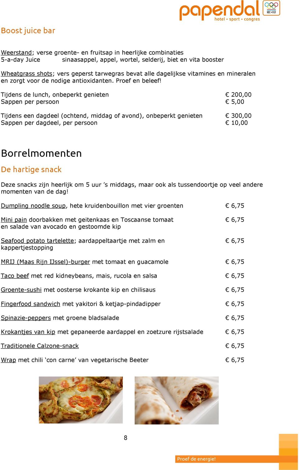 Tijdens de lunch, onbeperkt genieten 200,00 Sappen per persoon 5,00 Tijdens een dagdeel (ochtend, middag of avond), onbeperkt genieten 300,00 Sappen per dagdeel, per persoon 10,00 Borrelmomenten De