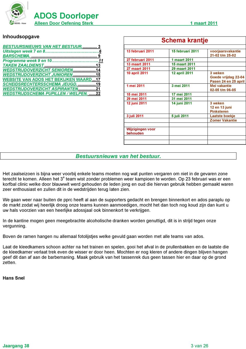 ...22 Schema krantje 13 februari 2011 15 februari 2011 voorjaarsvakantie 21-02 t/m 25-02 27 februari 2011 1 maart 2011 13 maart 2011 15 maart 2011 27 maart 2011 29 maart 2011 10 april 2011 12 april