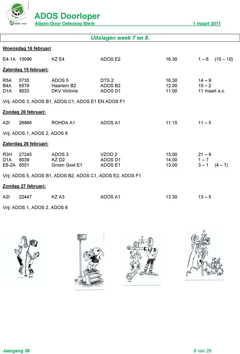 Vrij: ADOS 3, ADOS B1, ADOS C1, ADOS E1 EN ADOS F1 Zondag 20 februari: A2I 26866 ROHDA A1 ADOS A1 11.