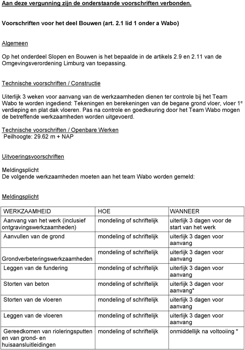 Technische voorschriften / Constructie Uiterlijk 3 weken voor van de werkzaamheden dienen ter controle bij het Team Wabo te worden ingediend: Tekeningen en berekeningen van de begane grond vloer,