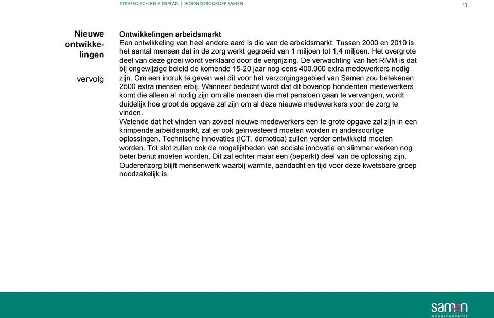 de Tussen Tussen 2000 2000 en 2010 en 2010 is is het aantal het aantal mensen mensen dat in dat de in zorg de zorg werkt werkt gegroeid gegroeid van van 1 miljoen 1 miljoen tot 1,4 tot miljoen.