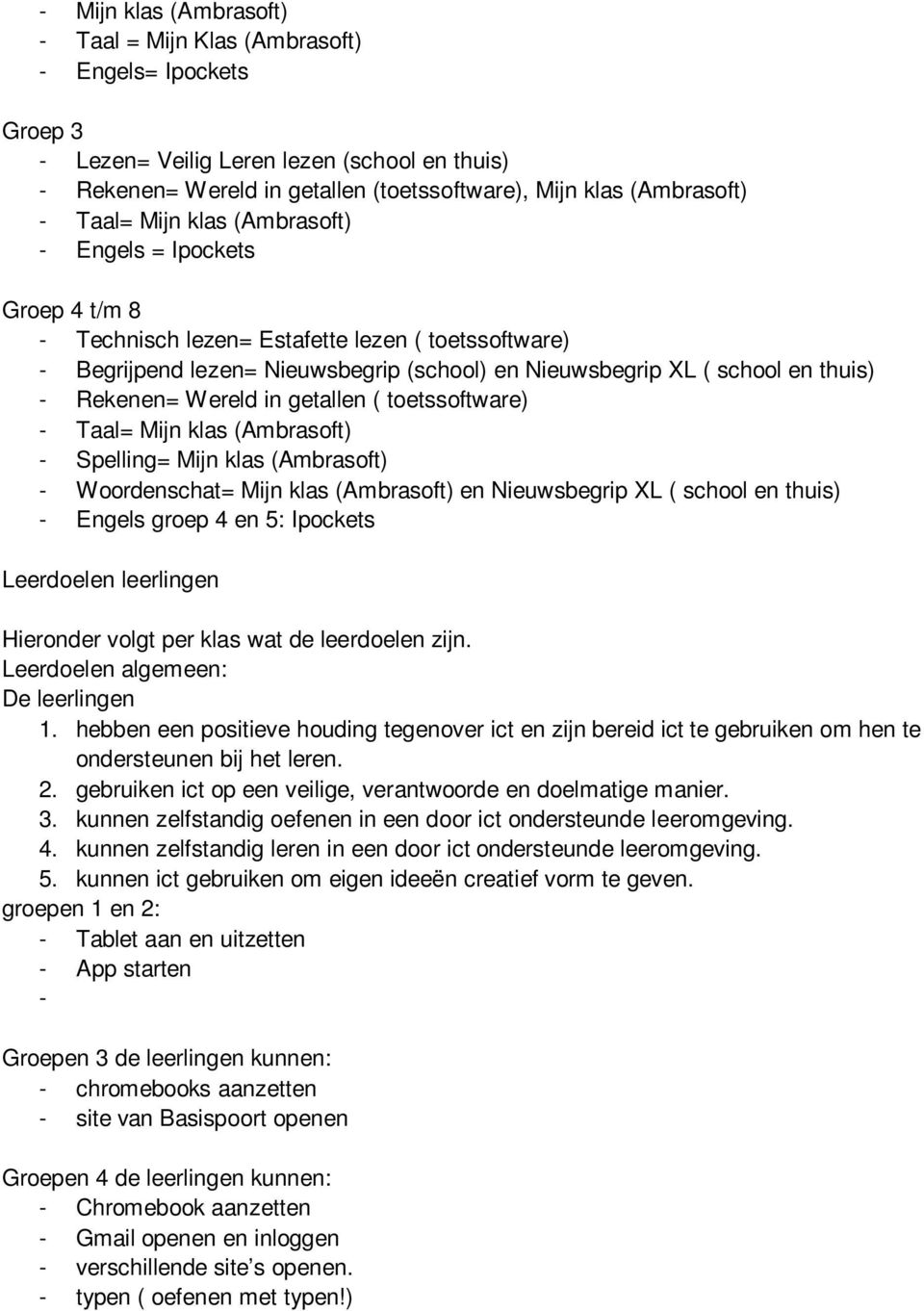 Rekenen= Wereld in getallen ( toetssoftware) - Taal= Mijn klas (Ambrasoft) - Spelling= Mijn klas (Ambrasoft) - Woordenschat= Mijn klas (Ambrasoft) en Nieuwsbegrip XL ( school en thuis) - Engels groep